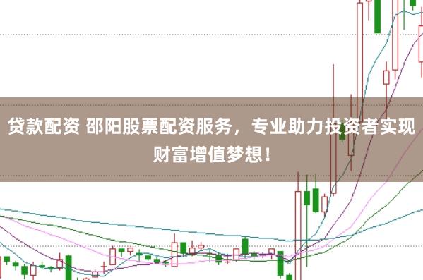 贷款配资 邵阳股票配资服务，专业助力投资者实现财富增值梦想！
