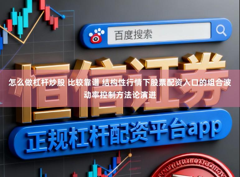 怎么做杠杆炒股 比较靠谱 结构性行情下股票配资入口的组合波动率控制方法论演进