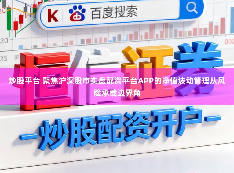 炒股平台 聚焦沪深股市实盘配资平台APP的净值波动管理从风险承载边界角