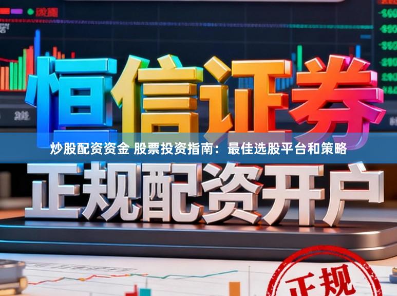 炒股配资资金 股票投资指南:最佳选股平台和策略