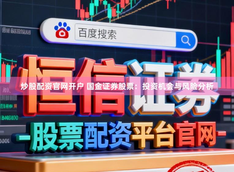 炒股配资官网开户 国金证券股票:投资机会与风险分析