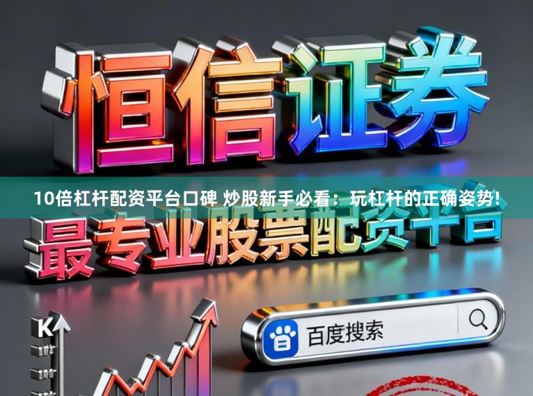 10倍杠杆配资平台口碑 炒股新手必看：玩杠杆的正确姿势!