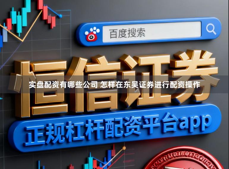 实盘配资有哪些公司 怎样在东吴证券进行配资操作