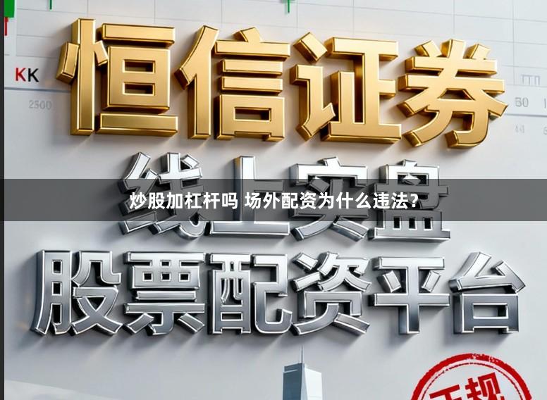 炒股加杠杆吗 场外配资为什么违法？