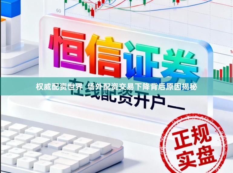 权威配资世界  场外配资交易下降背后原因揭秘