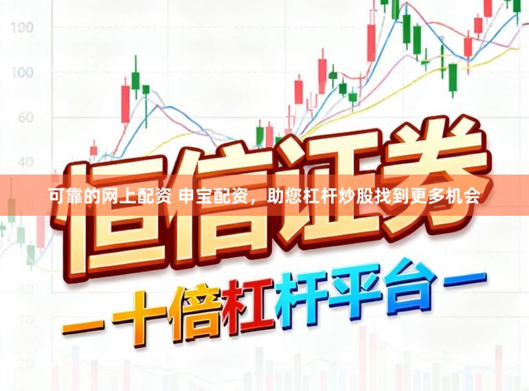 可靠的网上配资 申宝配资,助您杠杆炒股找到更多机会