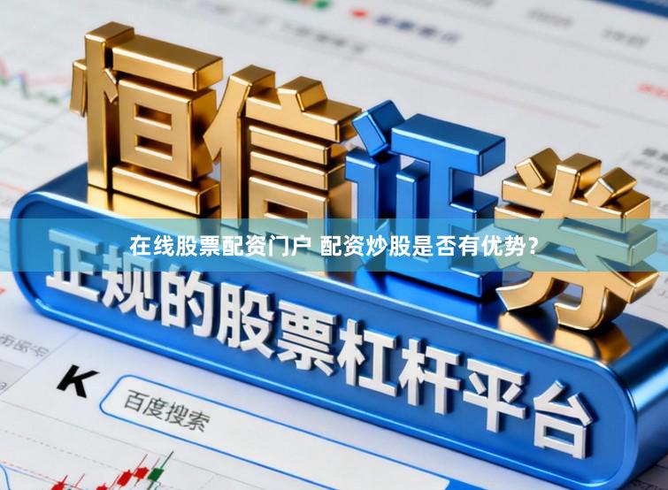 在线股票配资门户 配资炒股是否有优势？