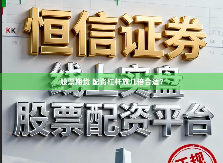 股票期货 配资杠杆放几倍合适？
