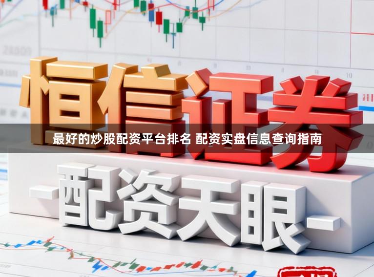 最好的炒股配资平台排名 配资实盘信息查询指南