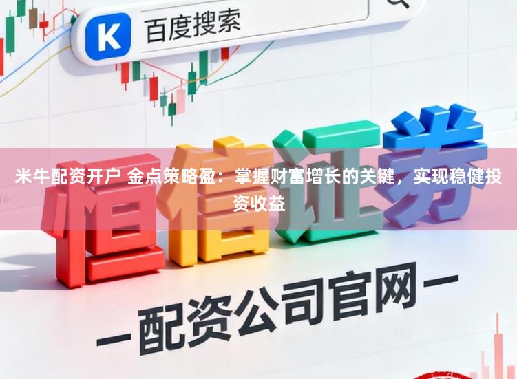 米牛配资开户 金点策略盈：掌握财富增长的关键，实现稳健投资收益