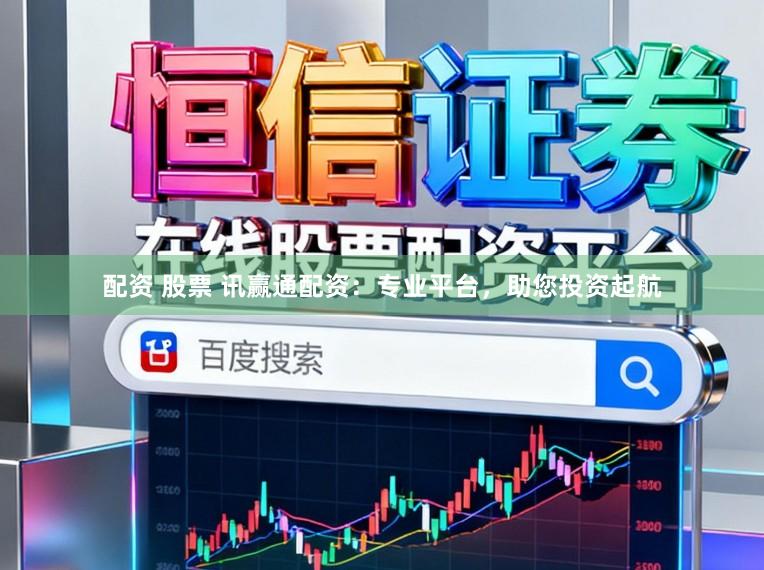 配资 股票 讯赢通配资：专业平台，助您投资起航