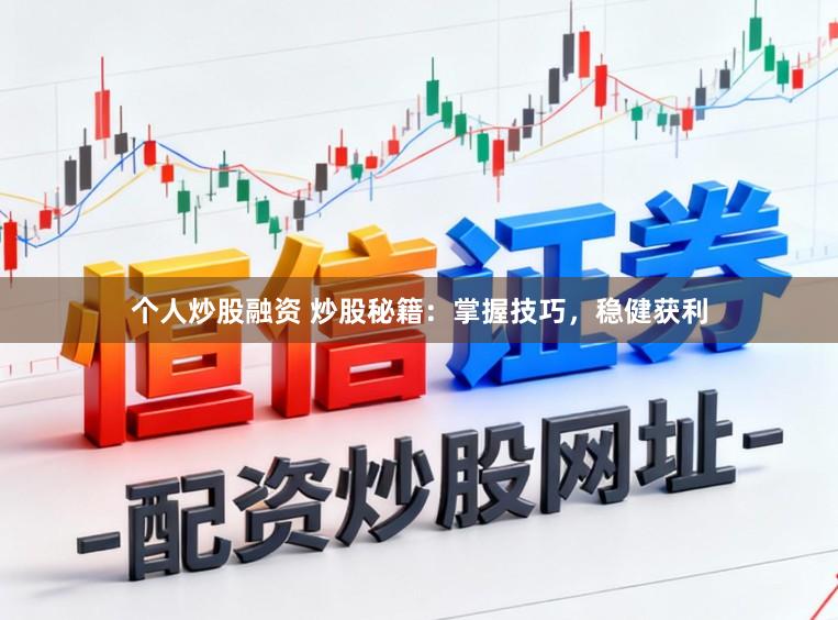 个人炒股融资 炒股秘籍：掌握技巧，稳健获利