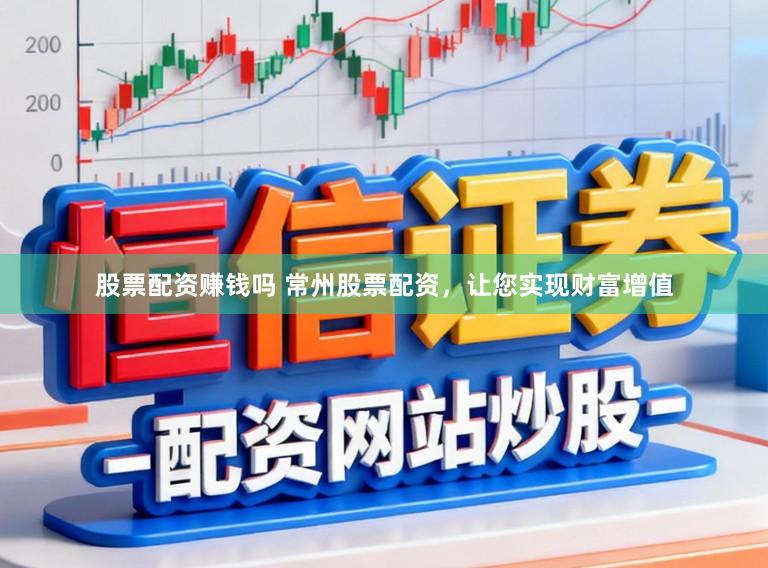 股票配资赚钱吗 常州股票配资，让您实现财富增值