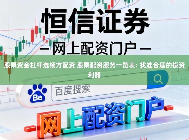股票资金杠杆选杨方配资 股票配资服务一览表: 找准合适的投资利器