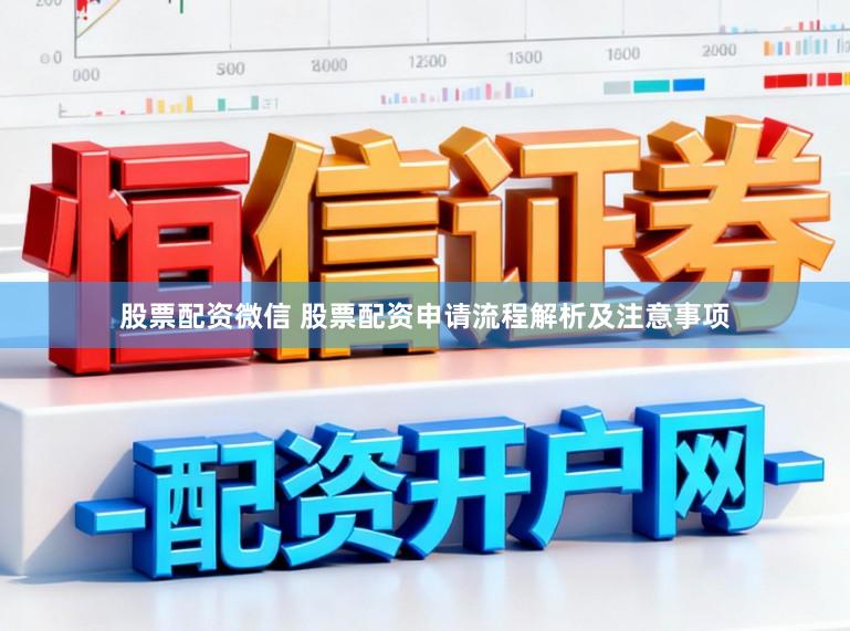 股票配资微信 股票配资申请流程解析及注意事项