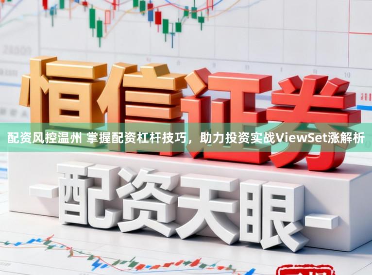 配资风控温州 掌握配资杠杆技巧，助力投资实战ViewSet涨解析