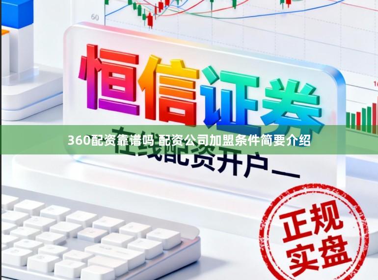 360配资靠谱吗 配资公司加盟条件简要介绍