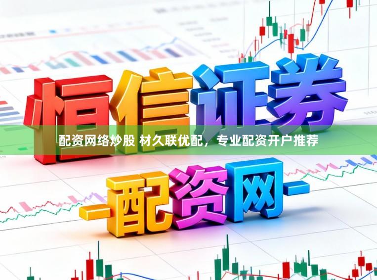 配资网络炒股 材久联优配，专业配资开户推荐